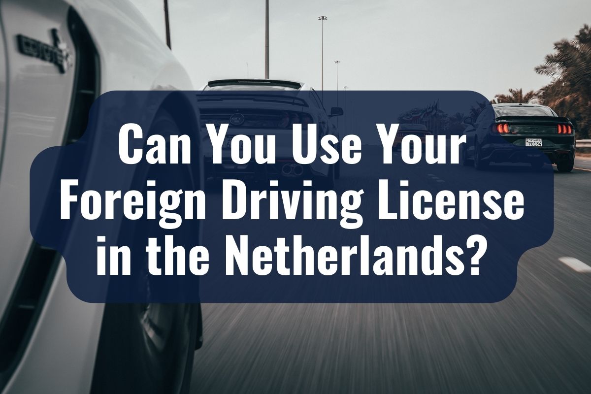 Guide To Getting A Driving License In The Netherlands 2023   Can You Use Your Foreign Driving License In The Netherlands 