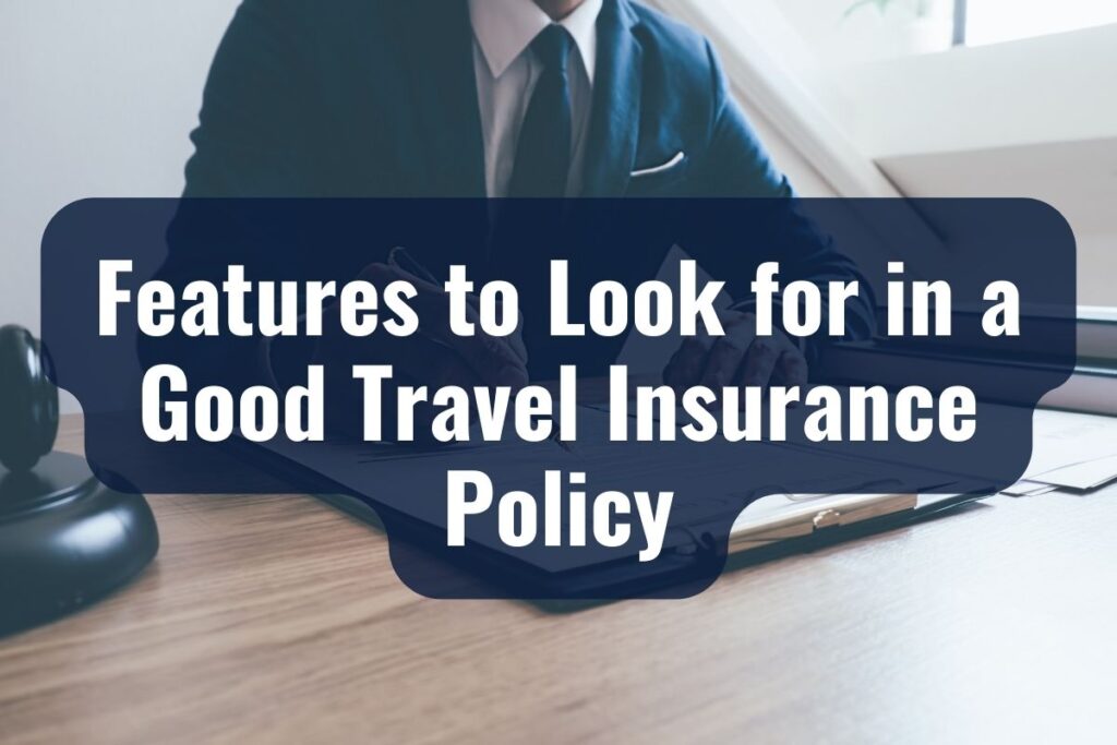 Features to Look for in a Good Travel Insurance Policy