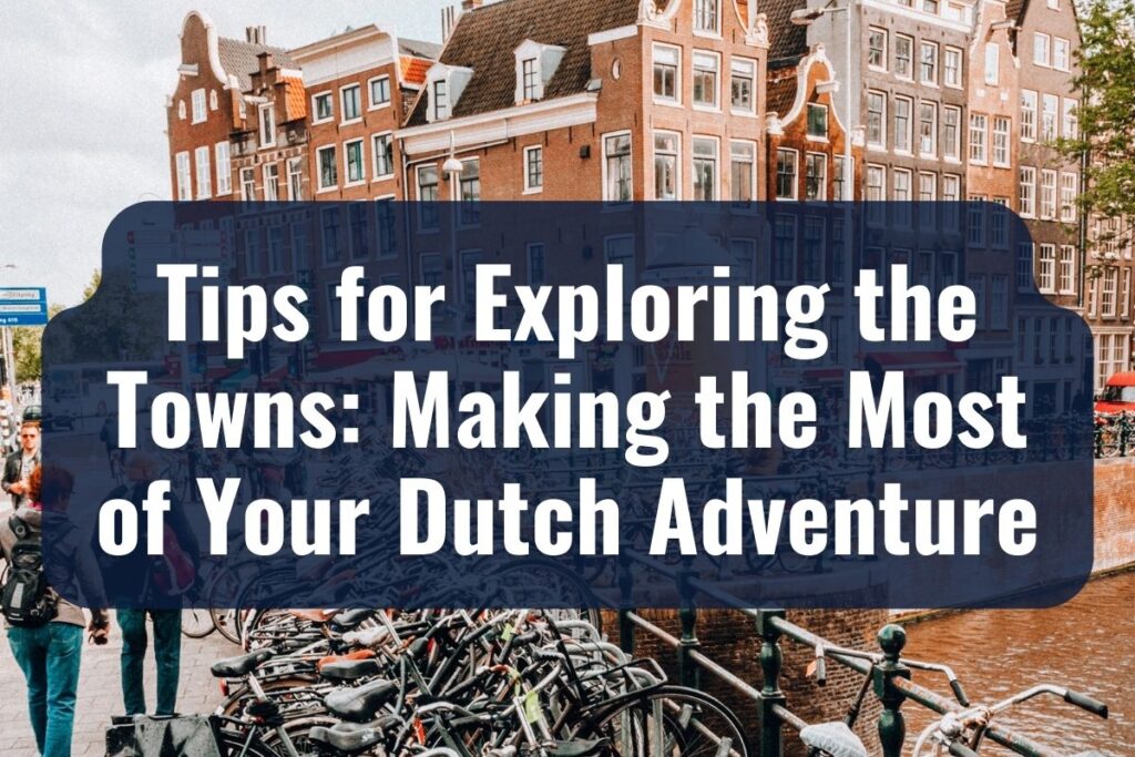 Tips for Exploring the Towns Making the Most of Your Dutch Adventure