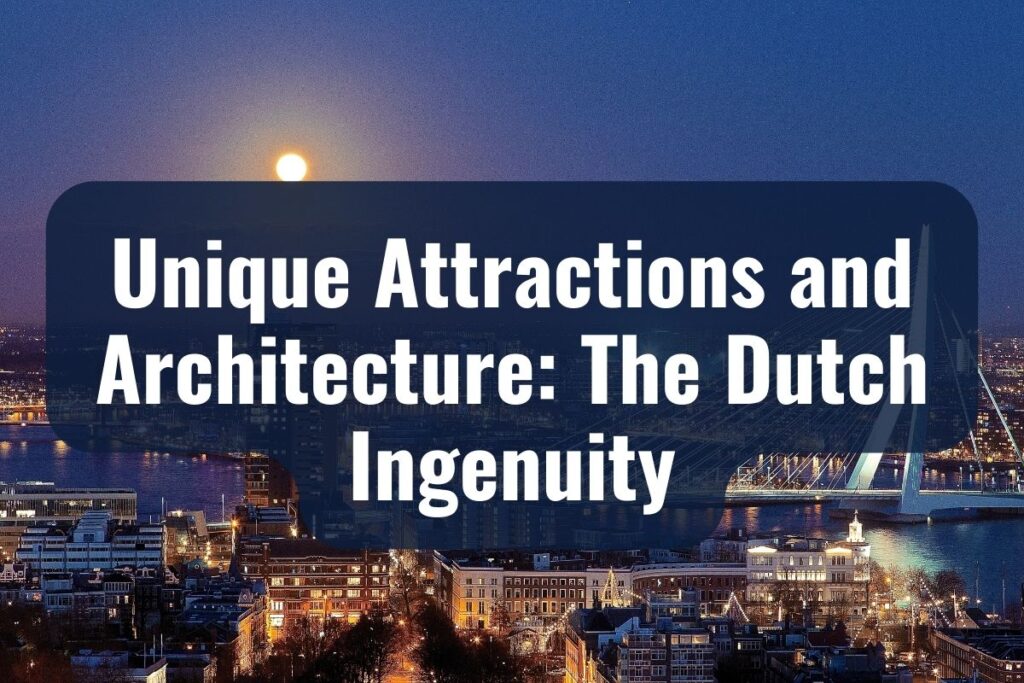 Unique Attractions and Architecture The Dutch Ingenuity