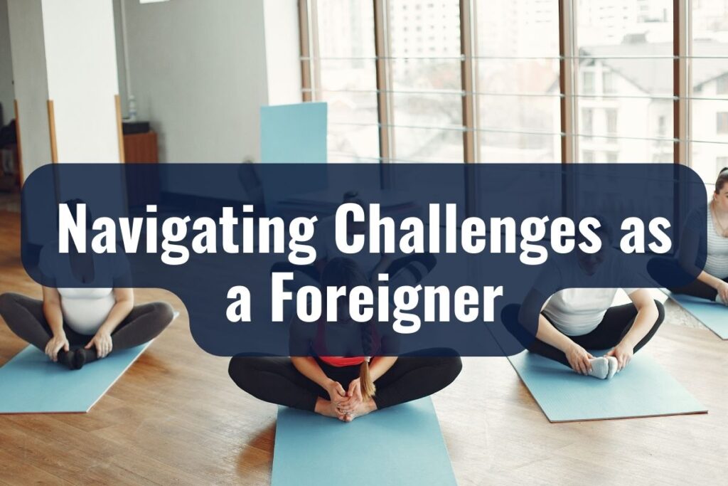 Navigating Challenges as a Foreigner